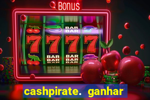 cashpirate. ganhar dinheiro jogando